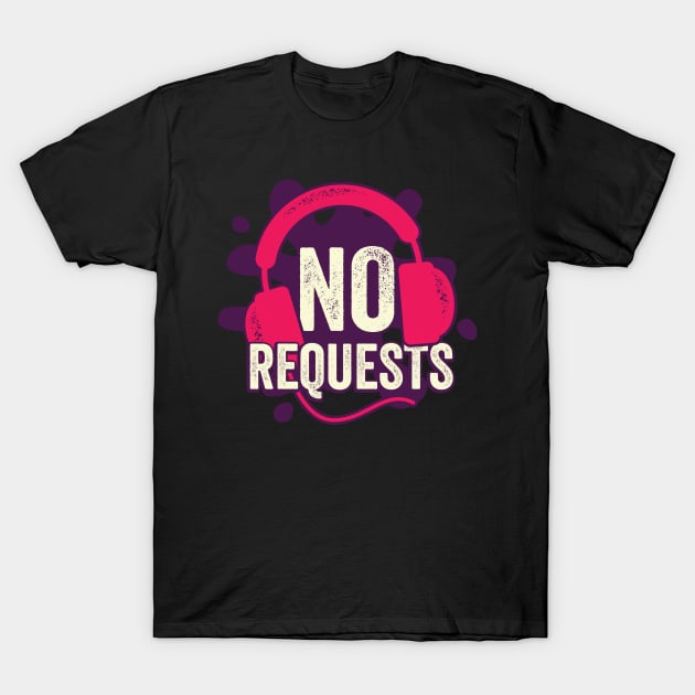 No Requests DJ Job Profession Disc Jockey Gift T-Shirt by Dolde08